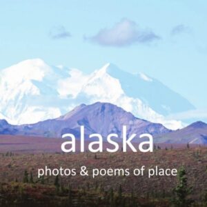 alaska: photos & poems of place
